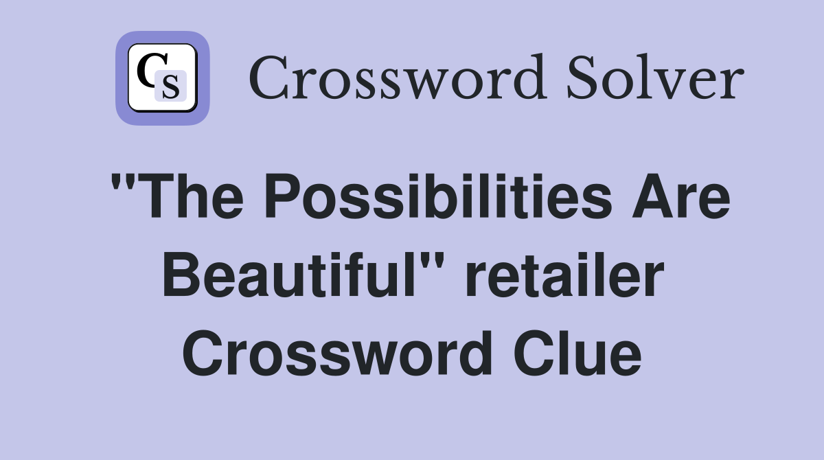 "The Possibilities Are Beautiful" retailer Crossword Clue Answers